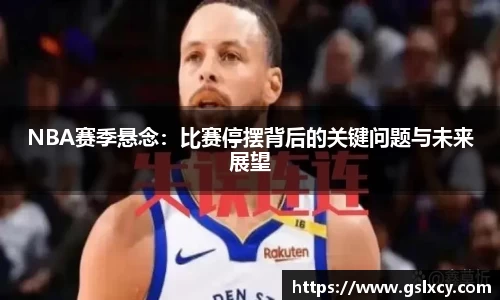 NBA赛季悬念：比赛停摆背后的关键问题与未来展望